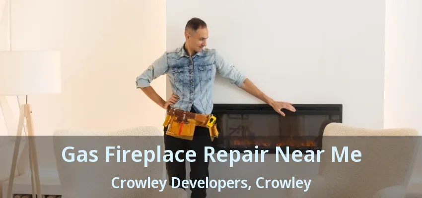 Gas Fireplace Repair Near Me Crowley Developers, Crowley - TX