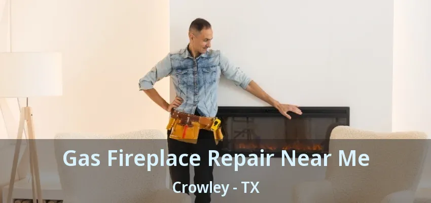 Gas Fireplace Repair Near Me Crowley - TX