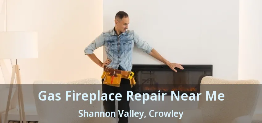 Gas Fireplace Repair Near Me Shannon Valley, Crowley - TX