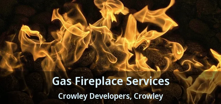 Gas Fireplace Services Crowley Developers, Crowley - TX