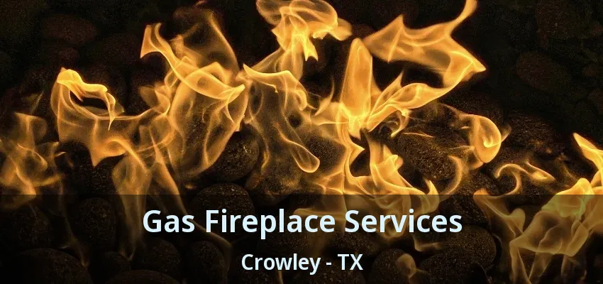Gas Fireplace Services Crowley - TX