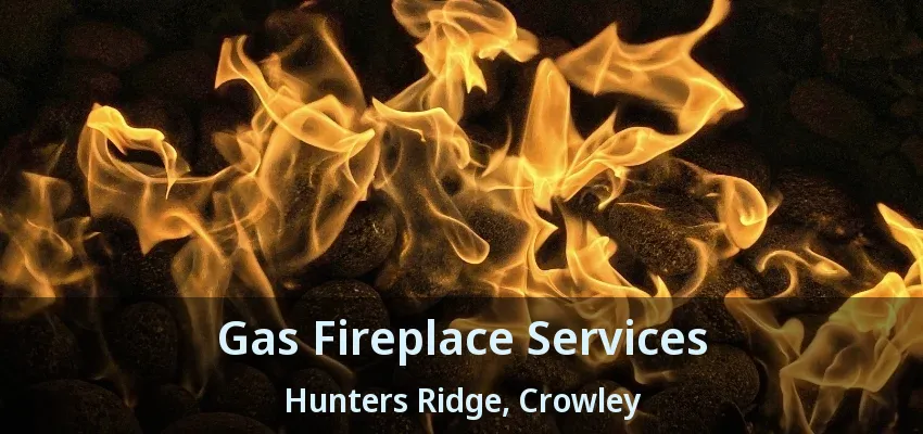 Gas Fireplace Services Hunters Ridge, Crowley - TX