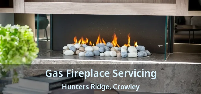 Gas Fireplace Servicing Hunters Ridge, Crowley - TX