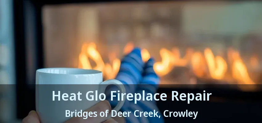 Heat Glo Fireplace Repair Bridges of Deer Creek, Crowley - TX