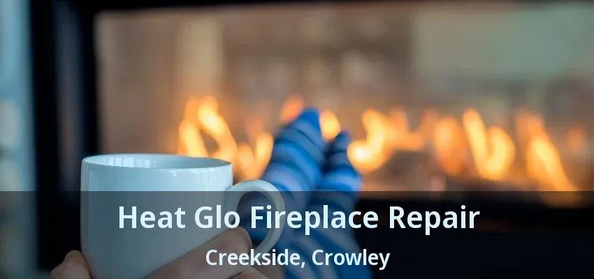 Heat Glo Fireplace Repair Creekside, Crowley - TX