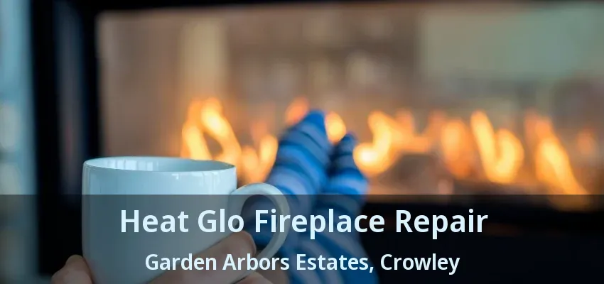 Heat Glo Fireplace Repair Garden Arbors Estates, Crowley - TX