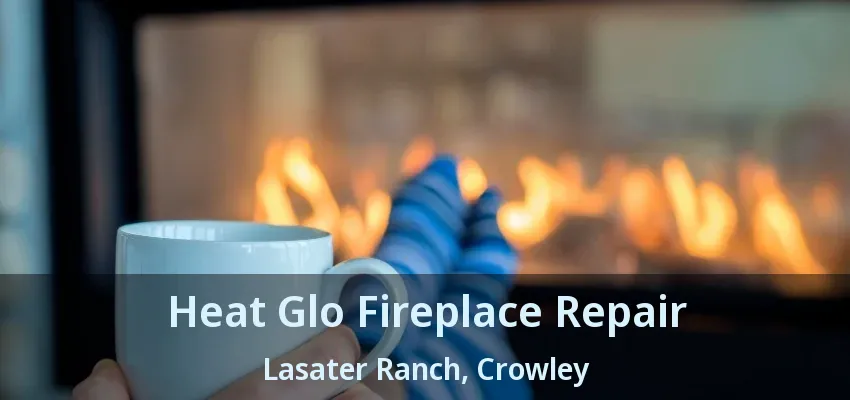 Heat Glo Fireplace Repair Lasater Ranch, Crowley - TX