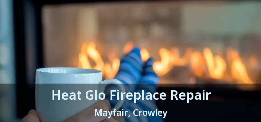 Heat Glo Fireplace Repair Mayfair, Crowley - TX