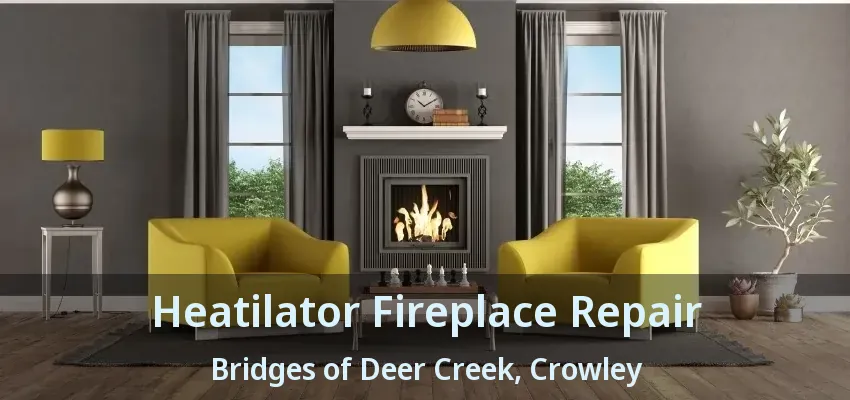 Heatilator Fireplace Repair Bridges of Deer Creek, Crowley - TX