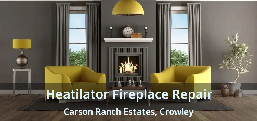Heatilator Fireplace Repair Carson Ranch Estates, Crowley - TX
