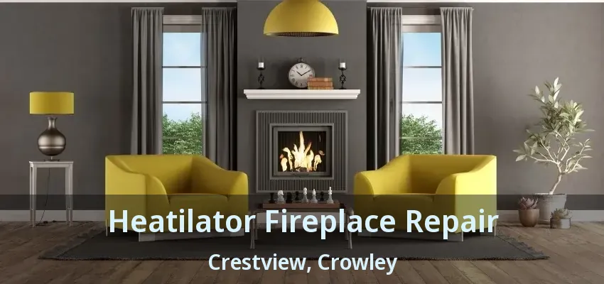 Heatilator Fireplace Repair Crestview, Crowley - TX