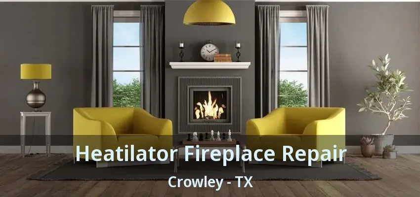 Heatilator Fireplace Repair Crowley - TX