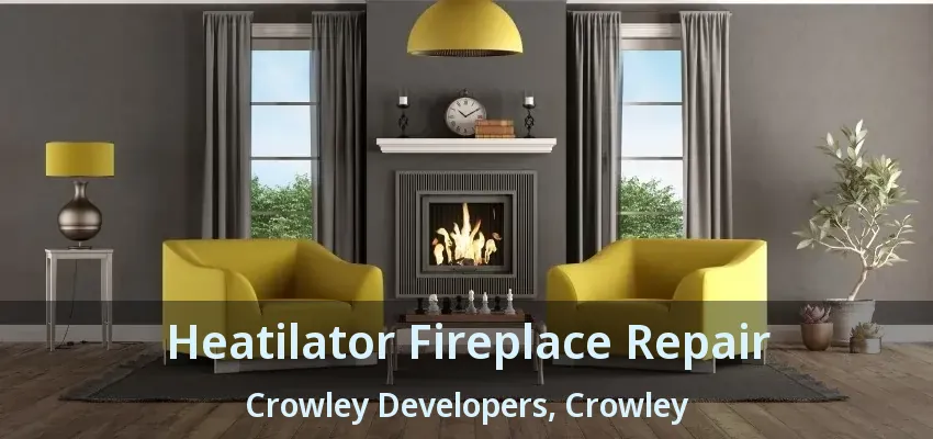 Heatilator Fireplace Repair Crowley Developers, Crowley - TX