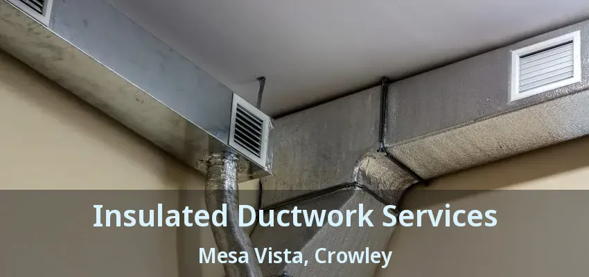 Insulated Ductwork Services Mesa Vista, Crowley - TX
