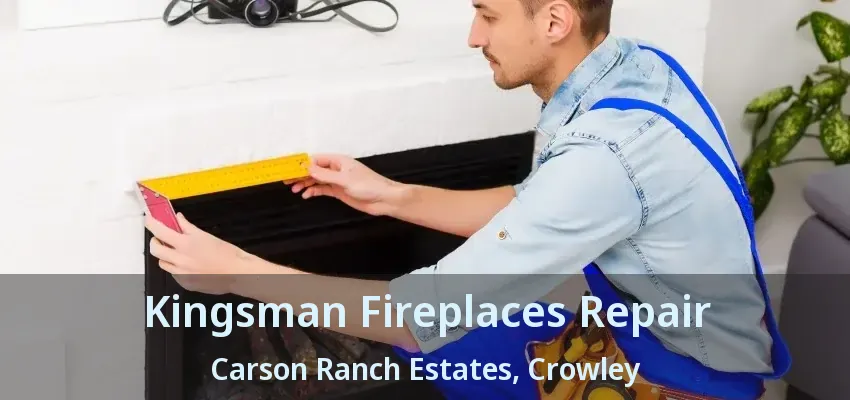 Kingsman Fireplaces Repair Carson Ranch Estates, Crowley - TX