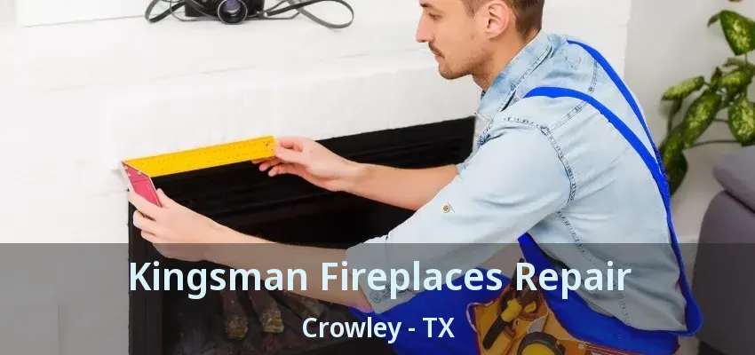 Kingsman Fireplaces Repair Crowley - TX