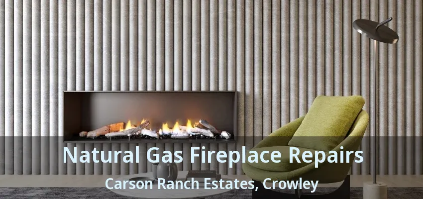 Natural Gas Fireplace Repairs Carson Ranch Estates, Crowley - TX