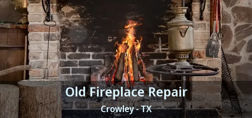 Old Fireplace Repair Crowley - TX