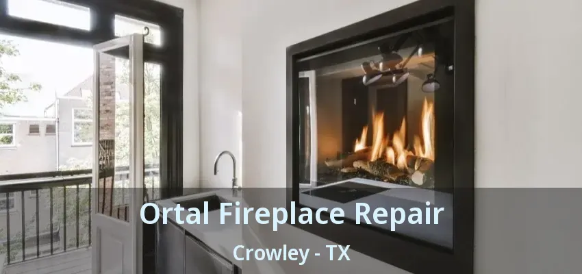 Ortal Fireplace Repair Crowley - TX