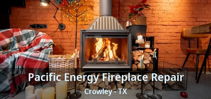 Pacific Energy Fireplace Repair Crowley - TX