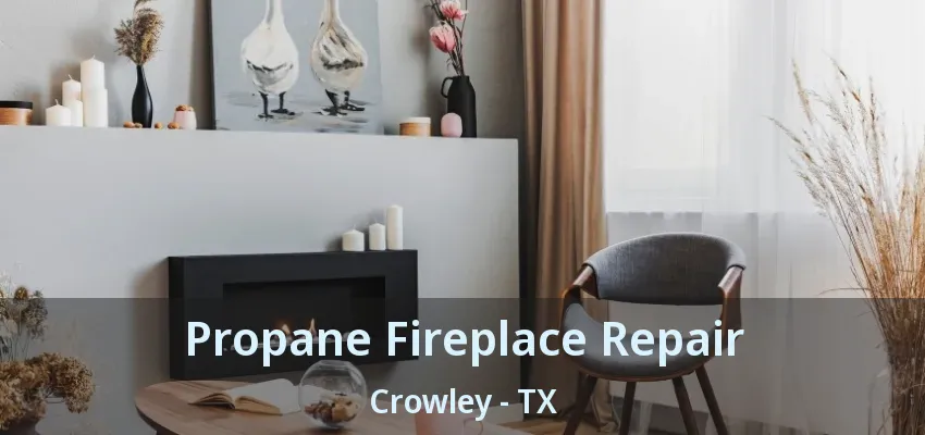 Propane Fireplace Repair Crowley - TX