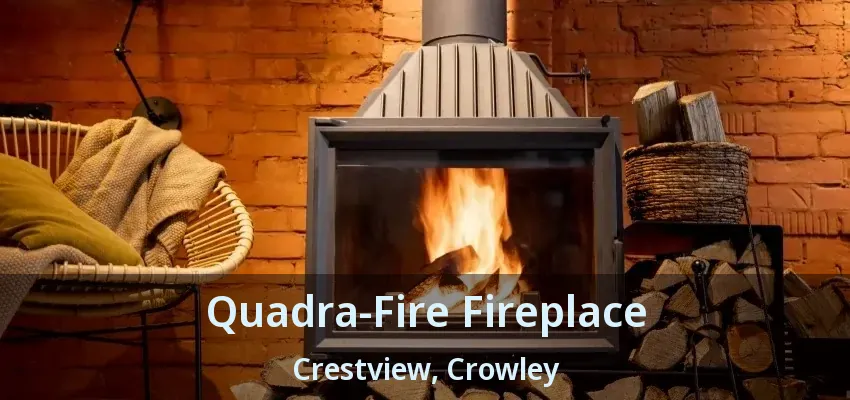 Quadra-Fire Fireplace Crestview, Crowley - TX