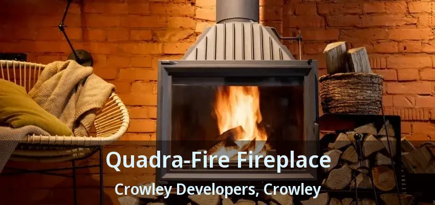 Quadra-Fire Fireplace Crowley Developers, Crowley - TX