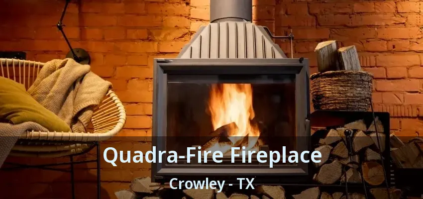 Quadra-Fire Fireplace Crowley - TX