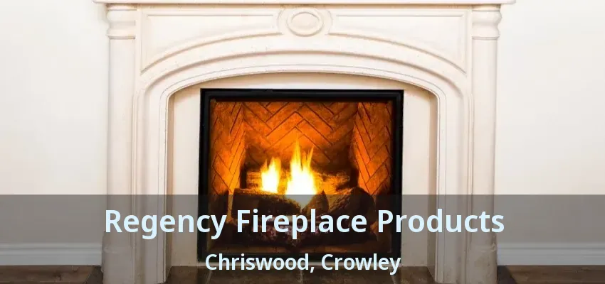 Regency Fireplace Products Chriswood, Crowley - TX