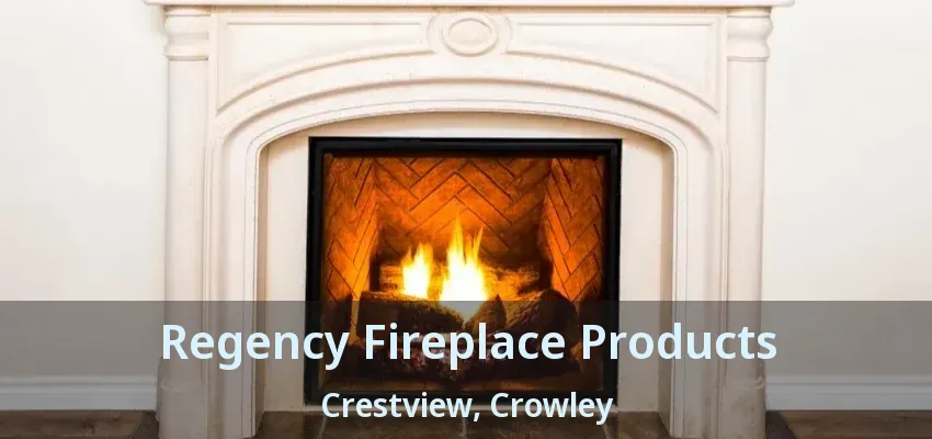 Regency Fireplace Products Crestview, Crowley - TX