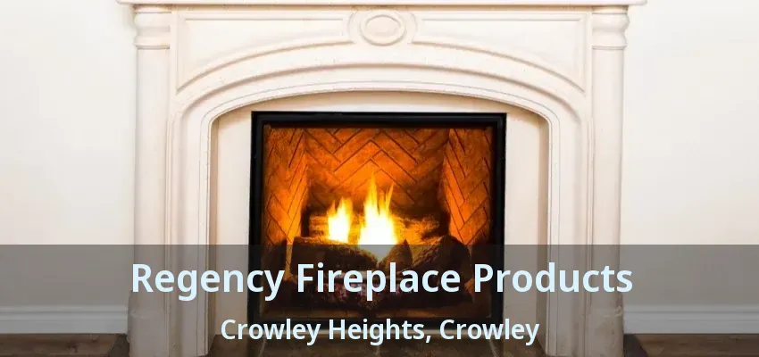 Regency Fireplace Products Crowley Heights, Crowley - TX