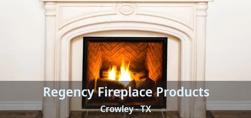 Regency Fireplace Products Crowley - TX