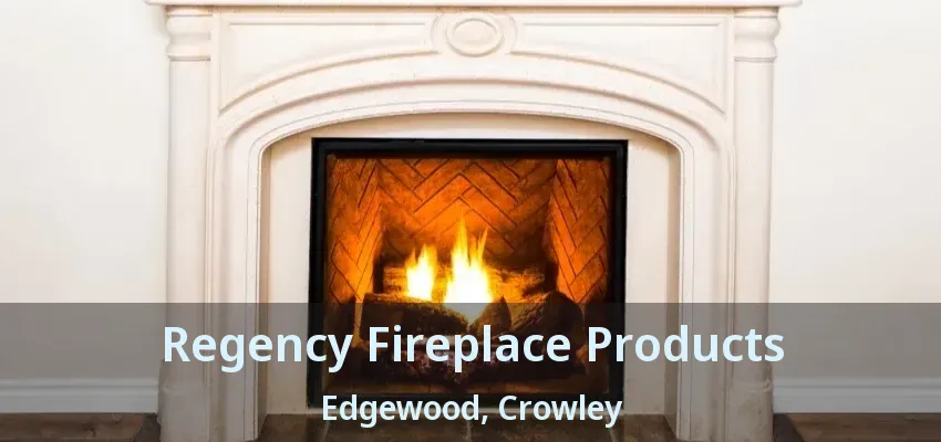 Regency Fireplace Products Edgewood, Crowley - TX
