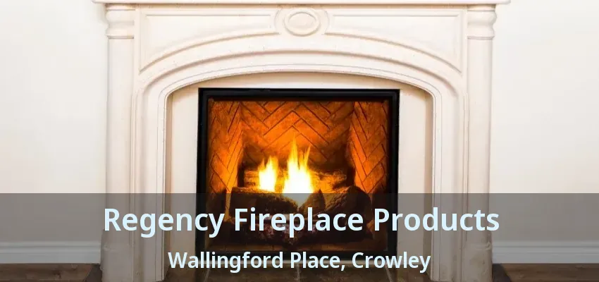 Regency Fireplace Products Wallingford Place, Crowley - TX