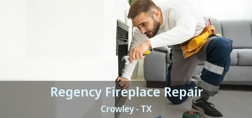 Regency Fireplace Repair Crowley - TX