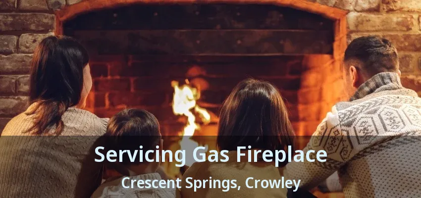 Servicing Gas Fireplace Crescent Springs, Crowley - TX