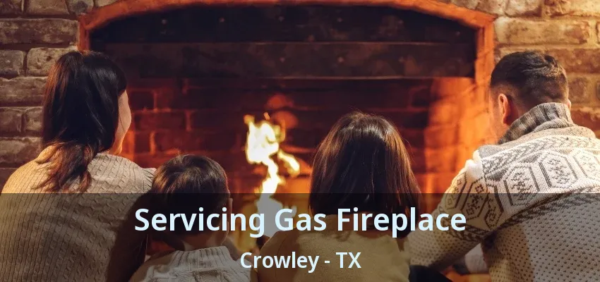 Servicing Gas Fireplace Crowley - TX