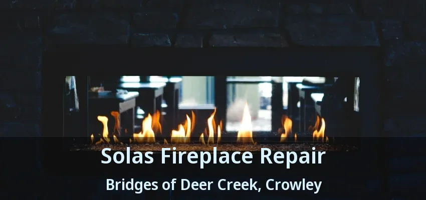 Solas Fireplace Repair Bridges of Deer Creek, Crowley - TX
