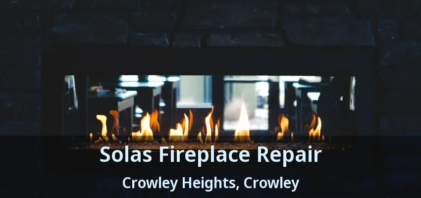 Solas Fireplace Repair Crowley Heights, Crowley - TX