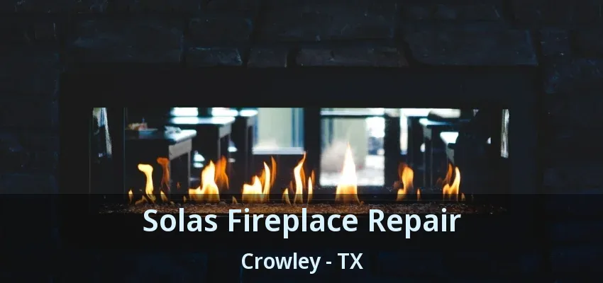Solas Fireplace Repair Crowley - TX
