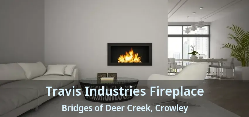 Travis Industries Fireplace Bridges of Deer Creek, Crowley - TX