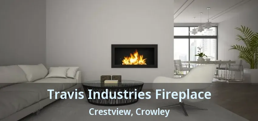 Travis Industries Fireplace Crestview, Crowley - TX