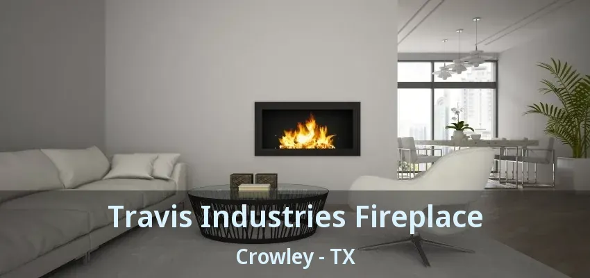 Travis Industries Fireplace Crowley - TX