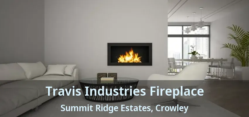 Travis Industries Fireplace Summit Ridge Estates, Crowley - TX