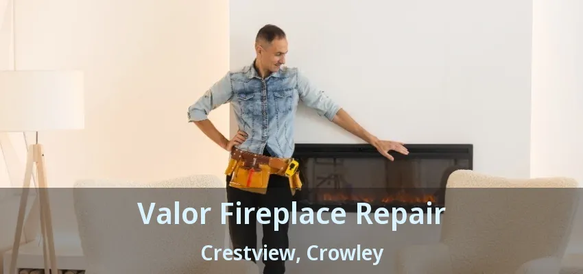 Valor Fireplace Repair Crestview, Crowley - TX