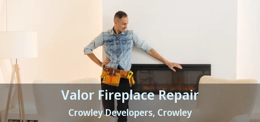 Valor Fireplace Repair Crowley Developers, Crowley - TX