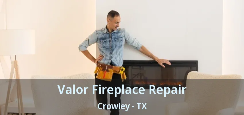 Valor Fireplace Repair Crowley - TX