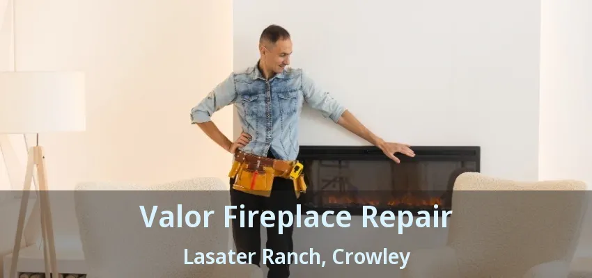 Valor Fireplace Repair Lasater Ranch, Crowley - TX