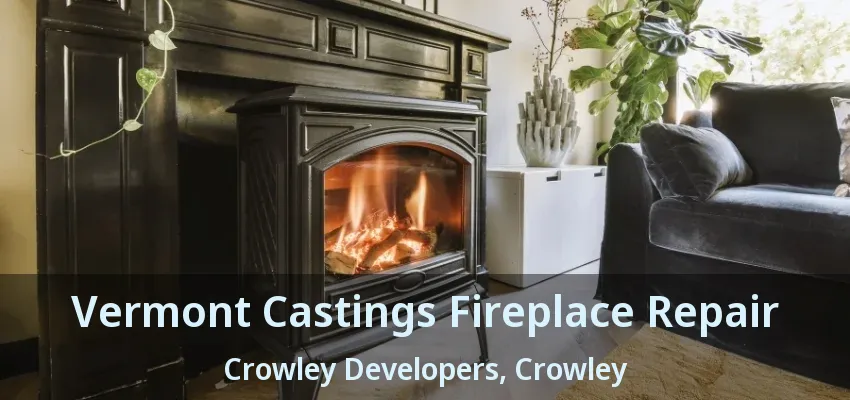 Vermont Castings Fireplace Repair Crowley Developers, Crowley - TX