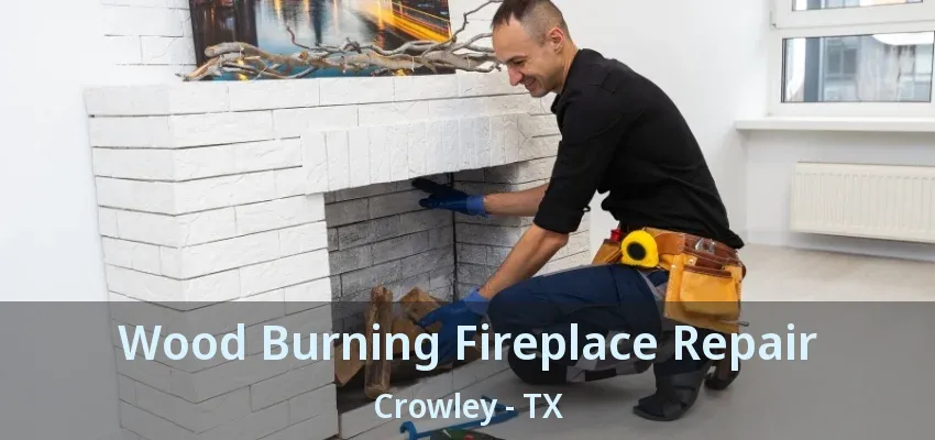 Wood Burning Fireplace Repair Crowley - TX